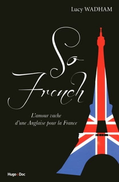 So french, l'amour vache d'une anglaise pour la France, Lucy Wadham - Ebook - 9782755613940