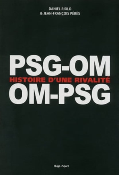 PSG-OM / OM-PSG Histoire d'une rivalité, Daniel Riolo ; Jean-François Pérès - Ebook - 9782755614398