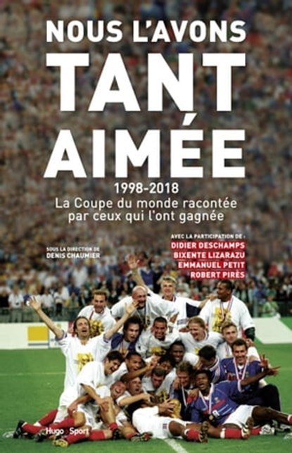 Nous l'avons tant aimée 1998-2018 : La coupe du monde racontée par ceux qui l'ont gagnée, Collectif ; Denis Chaumier - Ebook - 9782755632095