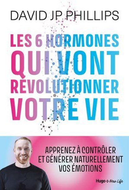 Les 6 hormones qui vont révolutionner votre vie, David-jp Phillips ; David JP Phillips - Ebook - 9782755673951