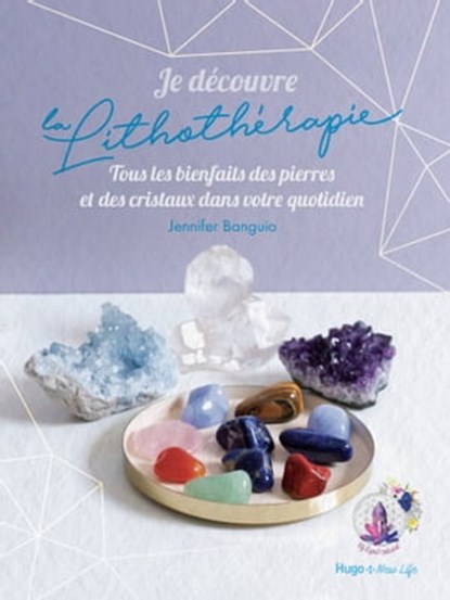 Je découvre la lithothérapie - Tous les bienfaitsdes pierres et des cristaux dans votre quotidien, Jennifer Banguio - Ebook - 9782755682625
