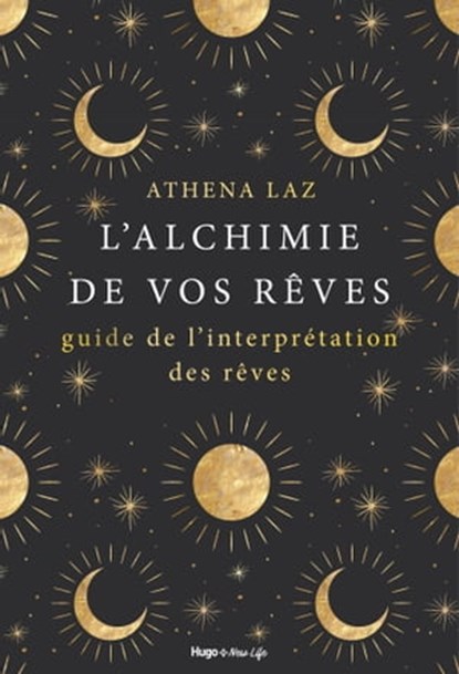 L'alchimie de nos rêves - Maîtriser l'art du rêvelucide et de l'interprétation des rêves, Athena Laz - Ebook - 9782755696813