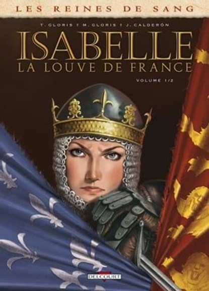 Les Reines de sang - Isabelle, la louve de France T01, Thierry Gloris ; Marie Gloris ; Jaime Calderon - Ebook - 9782756064147