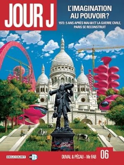 Jour J T06 - L'imagination au pouvoir ?, Fred Blanchard ; Fred Duval ; Jean-Pierre Pécau ; Mr Fab ; Jean-Paul Fernandez - Ebook - 9782756093772
