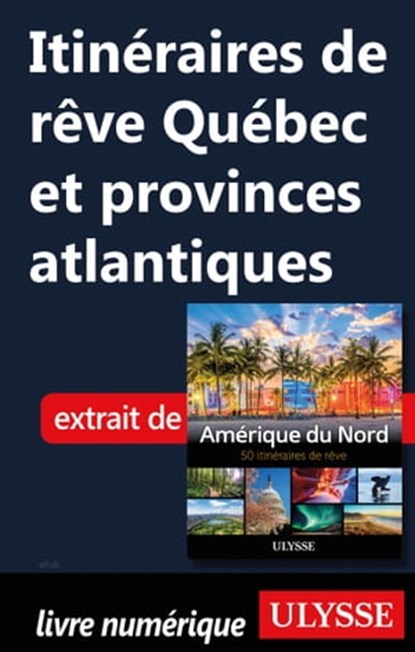 Itinéraires de rêve - Québec et provinces atlantiques, Collectif - Ebook - 9782765876847