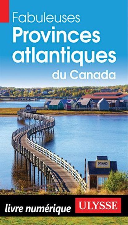Fabuleuses Provinces atlantiques du Canada, Collectif Ulysse - Ebook - 9782765878315