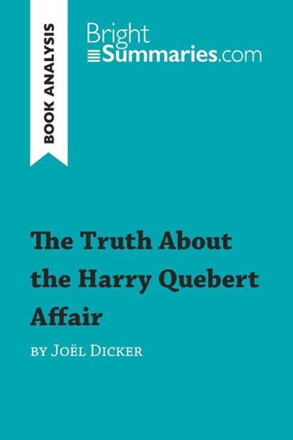 The Truth About the Harry Quebert Affair by Joël Dicker (Book Analysis), Bright Summaries - Paperback - 9782806270849