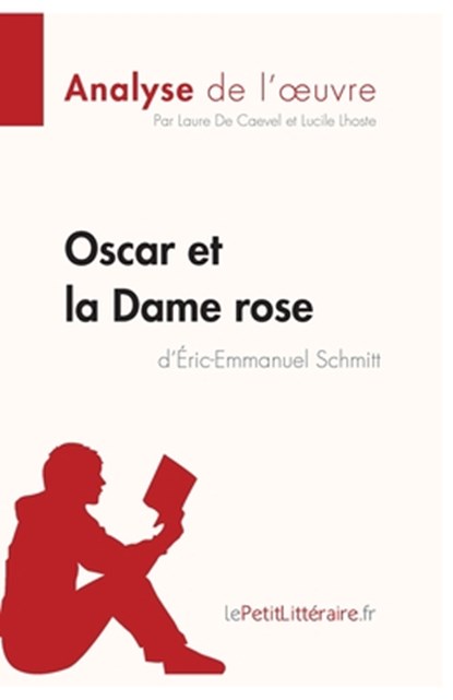 Oscar et la Dame rose d'Eric-Emmanuel Schmitt (Analyse de l'oeuvre), Laure De Caevel ; Lucile Lhoste ; Lepetitlitteraire - Paperback - 9782806283276