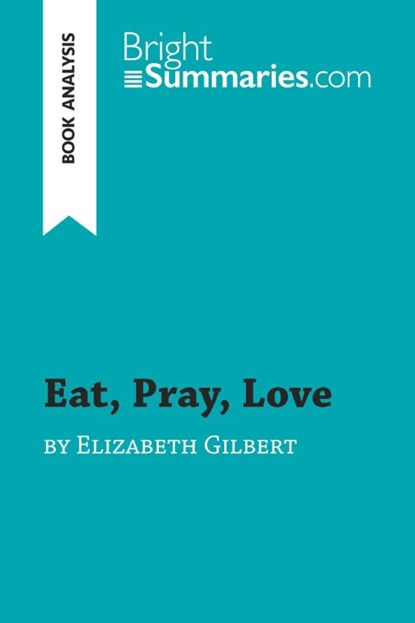 Eat, Pray, Love by Elizabeth Gilbert (Book Analysis), Bright Summaries - Paperback - 9782806290298