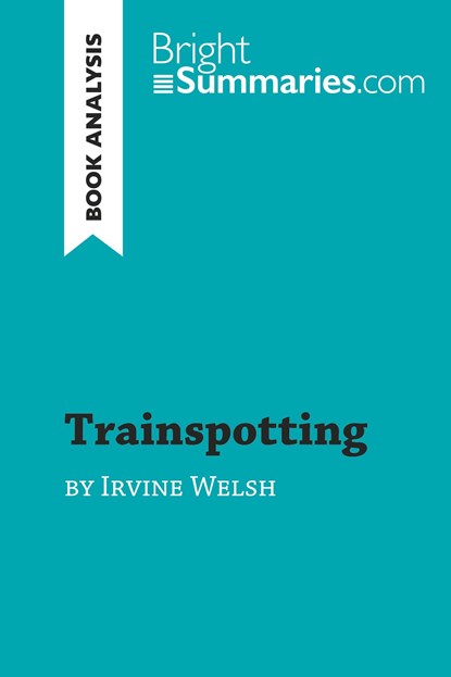 Trainspotting by Irvine Welsh (Book Analysis), Bright Summaries - Paperback - 9782808018920