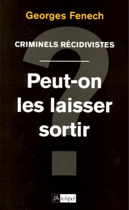 Criminels récidivistes - Peut-on les laisser sortir ?, Georges Fenech - Ebook - 9782809802955