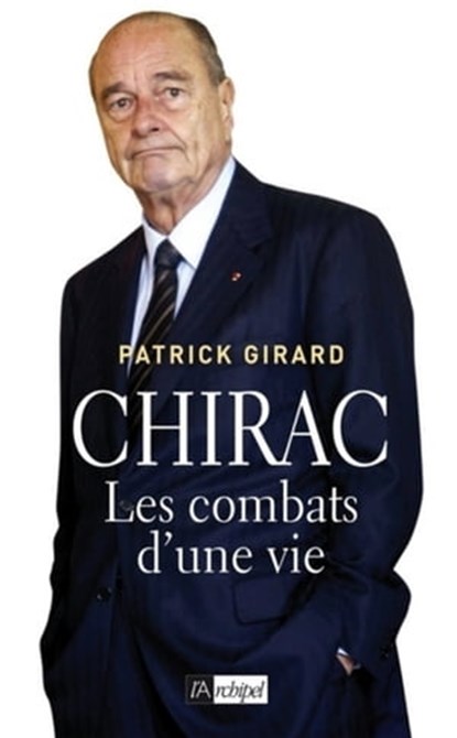 Chirac - Les combats d'une vie, Patrick Girard ; Joseph Vebret - Ebook - 9782809805314