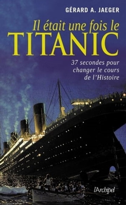 Il était une fois le Titanic, John Andrews ; Clifford Ismay ; Gérard A. Jaeger ; Béatrice Alvergne - Ebook - 9782809806663