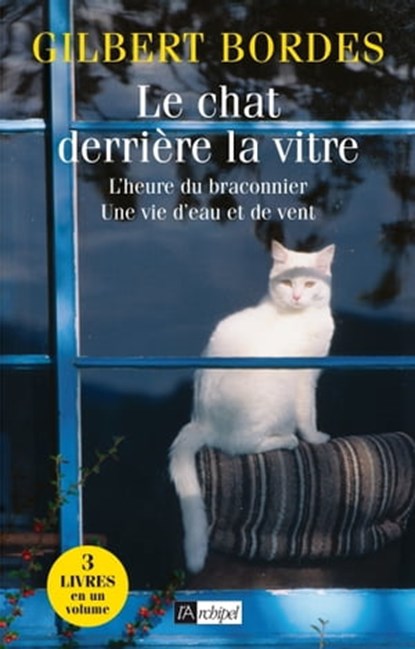 Le chat derrière la vitre - L'heure du braconnier - Une vie d'eau et de vent, Gilbert Bordes - Ebook - 9782809811063