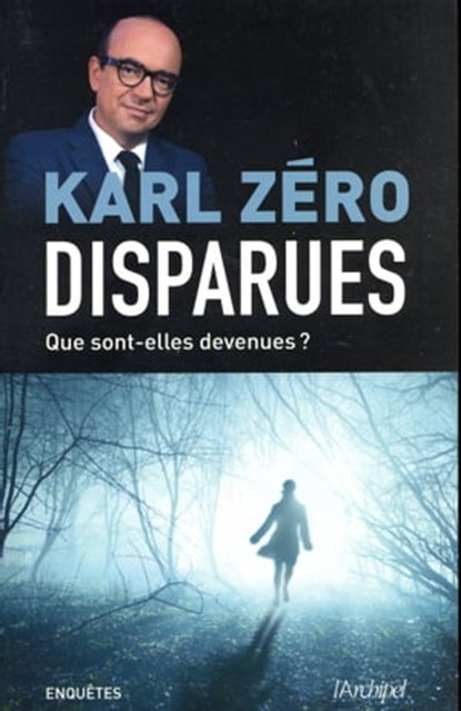 Disparues - Que sont-elles devenues ?, Karl Zéro ; Arnaud Le Guern - Ebook - 9782809814064