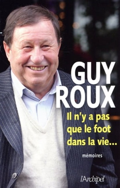 Il n'y a pas que le foot dans la vie..., Guy Roux - Ebook - 9782809814576