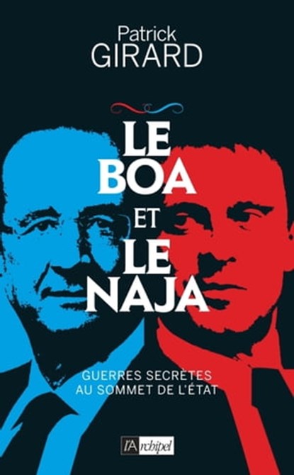 Le boa et le naja - Guerres secrètes au sommet de l'État, Patrick Girard - Ebook - 9782809817195