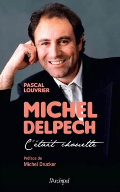 Michel Delpech - C'était chouette..., Pascal Louvrier ; Michel Drucker - Ebook - 9782809818772