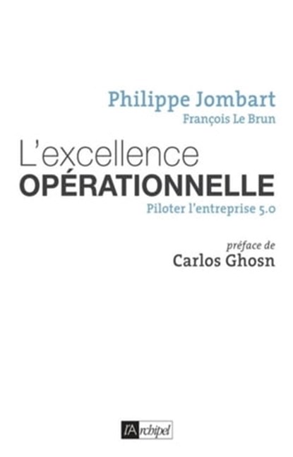 L'excellence opérationnelle - Piloter l'entreprise 5.0, Philippe Jombart ; Carlos Ghosn ; François Le Brun - Ebook - 9782809819137