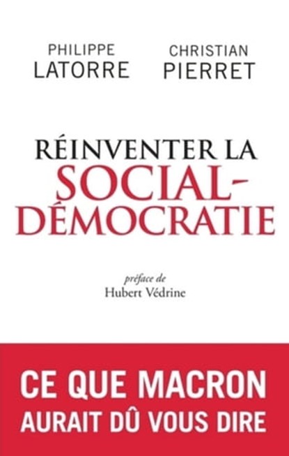 Réinventer la social-démocratie, Christian Pierret ; Philippe Latorre ; Hubert Védrine - Ebook - 9782809822137