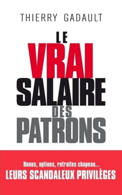 Le vrai salaire des patrons, Thierry Gadault - Ebook - 9782809823363
