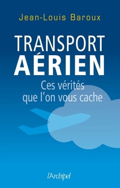 Transport aérien - Ces vérités que l'on vous cache, Jean-Louis Baroux - Ebook - 9782809823387