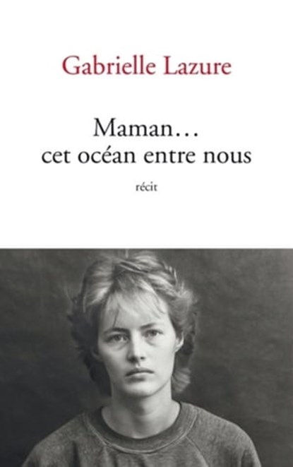 Maman... Cet océan entre nous, Gabrielle Lazure - Ebook - 9782809825060