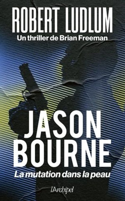 Jason Bourne - La mutation dans la peau, Robert Ludlum ; Brian Freeman - Ebook - 9782809847338