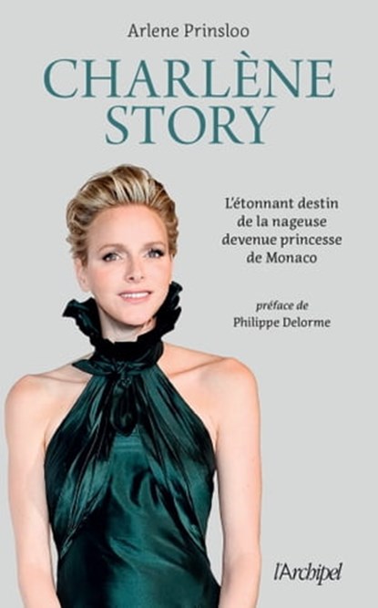 Charlène Story - L'étonnant destin de la nageuse devenue princesse de Monaco, Arlene Prinsloo ; Philippe Delorme - Ebook - 9782809847536