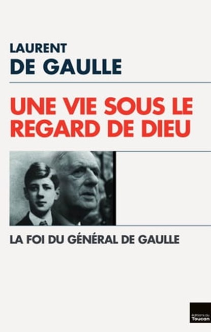 Une Vie sous le regard de Dieu, Laurent de Gaulle - Ebook - 9782810006625