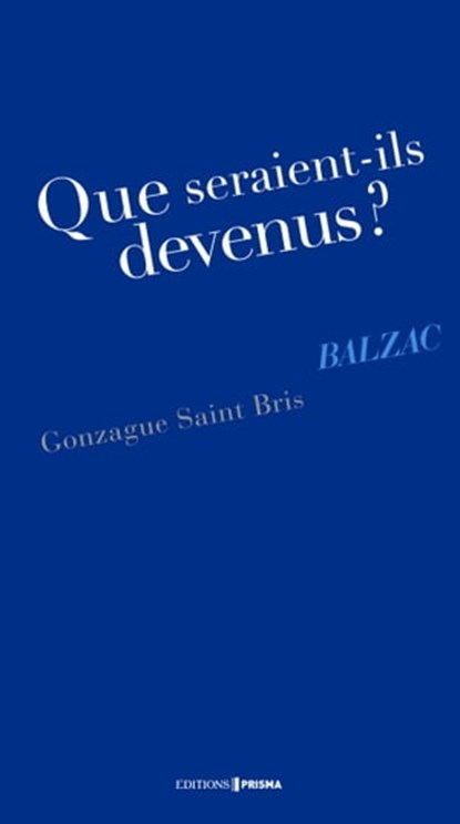 Que seraient-ils devenus ? Balzac, Gonzague Saint Bris - Ebook - 9782810417926