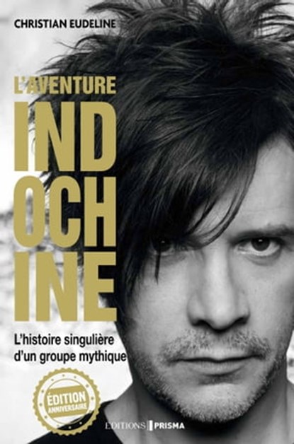 L'Aventure Indochine - L'histoire singulière d'un groupe mythique (édition anniversaire), Christian Eudeline - Ebook - 9782810436293
