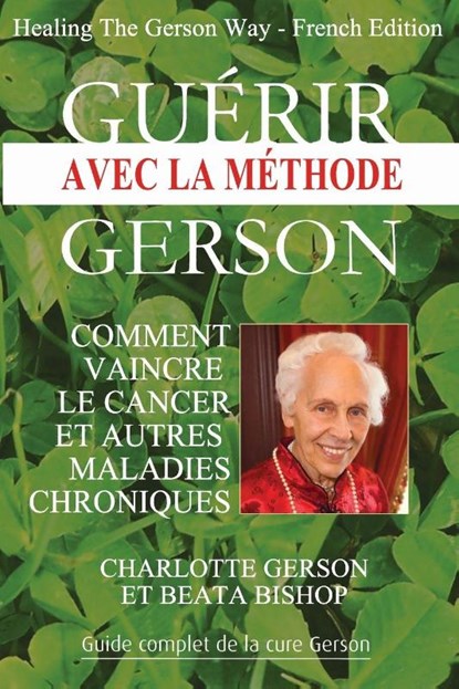 Guerir avec la methode Gerson - Healing The Gerson Way, Charlotte Gerson ; Beata Bishop - Paperback - 9782813207944