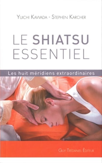 Le shiatsu essentiel - Les huit méridiens extraordinaires, Stephen Karcher ; Yuichi Kawada ; Ilya Prigogine - Ebook - 9782813210135