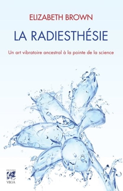 La radiesthésie - Un art vibratoire ancestral à la pointe de la science, Elizabeth Brown - Ebook - 9782813210777
