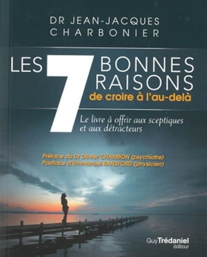 Les 7 bonnes raisons de croire en l'au-delà, Jean-Jacques Charbonier ; Olivier Chambon ; Emmanuel Ransford - Ebook - 9782813211484