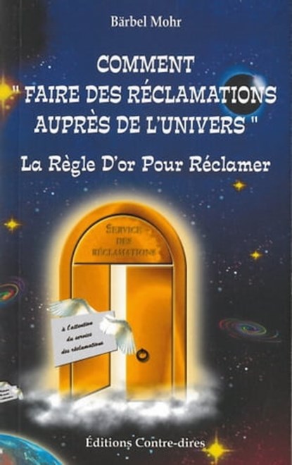 Comment faire des réclamations auprès de l'univers - La règle d'or pour réclamer, Bärbel Mohr - Ebook - 9782813211743