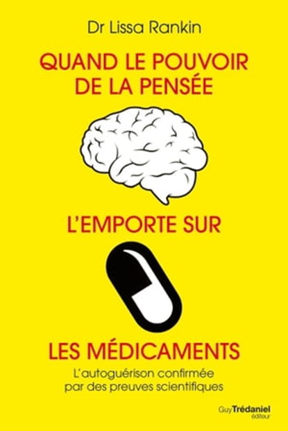 Quand le pouvoir de la pensée l'emporte sur les médicaments, Lissa Rankin ; Kris Carr - Ebook - 9782813212221