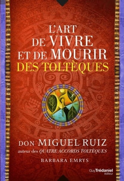 L'art de vivre et de mourir des toltèques, Miguel Don ruiz ; Barbara Emrys - Ebook - 9782813212528