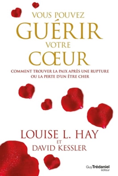 Vous pouvez guérir votre coeur - Comment trouver la paix après une rupture ou la perte d'un être cher, Louise L. Hay ; David Kessler - Ebook - 9782813212580