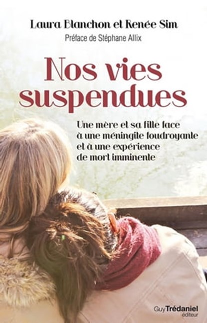 Nos vies suspendues - Une mère et sa fille face à une méningite foudroyante et à une expérience de mort imminente, Laura Blanchon ; Renée Sim ; Stéphane Allix - Ebook - 9782813212962