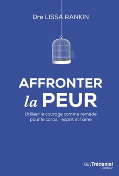 Affronter la peur - Utiliser le courage comme remède pour le corps, l'esprit et l'âme, Lissa Rankin - Ebook - 9782813213341