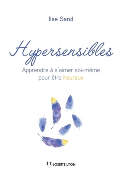 Hypersensibles - Apprendre à s'aimer soi-même pour être heureux, Ilse Sand - Ebook - 9782813213570