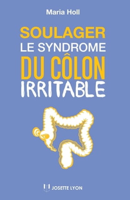 Soulager le syndrome du côlon irritable, Maria Holl - Ebook - 9782813213594