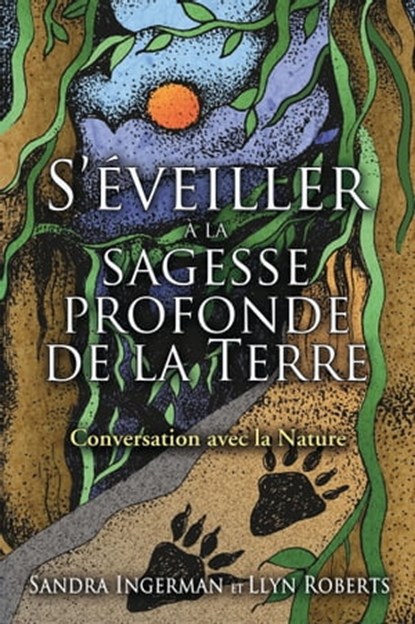 S'éveiller à la sagesse profonde de la terre - Conversation avec la nature, Sandra Ingerman ; Llyn Roberts - Ebook - 9782813213600