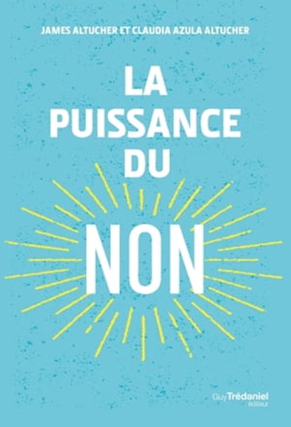 La puissance du non, James Altucher ; Claudia Azula Altucher - Ebook - 9782813213686