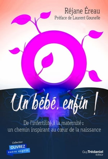 Un bébé enfin - De l'infertilité à la maternité : un chemin inspirant au c?ur de la naissance, Réjane Éreau ; Laurent Gounelle - Ebook - 9782813214133