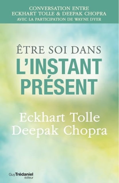 Être soi dans l'instant présent, Deepak Chopra ; Eckhart Tolle - Ebook - 9782813214164