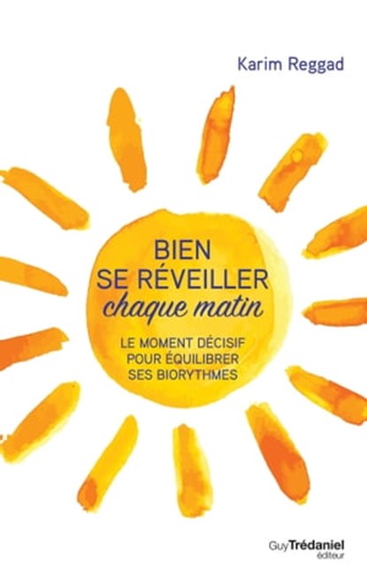 Bien se réveiller chaque matin - Le moment décisif pour équilibrer ses biorythmes, Karim Reggad - Ebook - 9782813215123