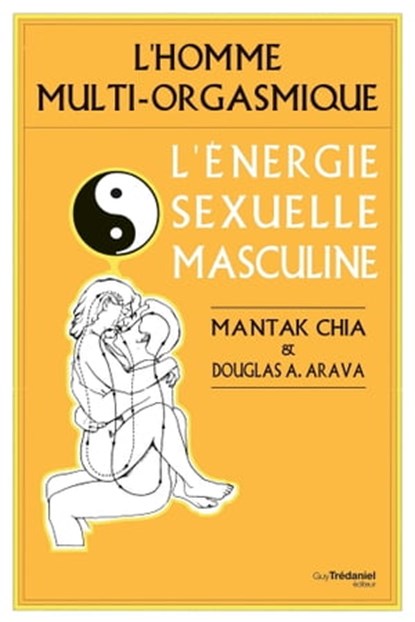 L'homme multi-orgasmique - L'énergie sexuelle masculine, Mantak Chia ; Douglas Abrams Arava - Ebook - 9782813215628